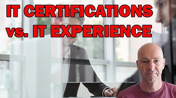 IT CERTIFICATIONS vs. IT EXPERIENCE