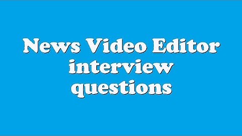 News Video Editor interview questions