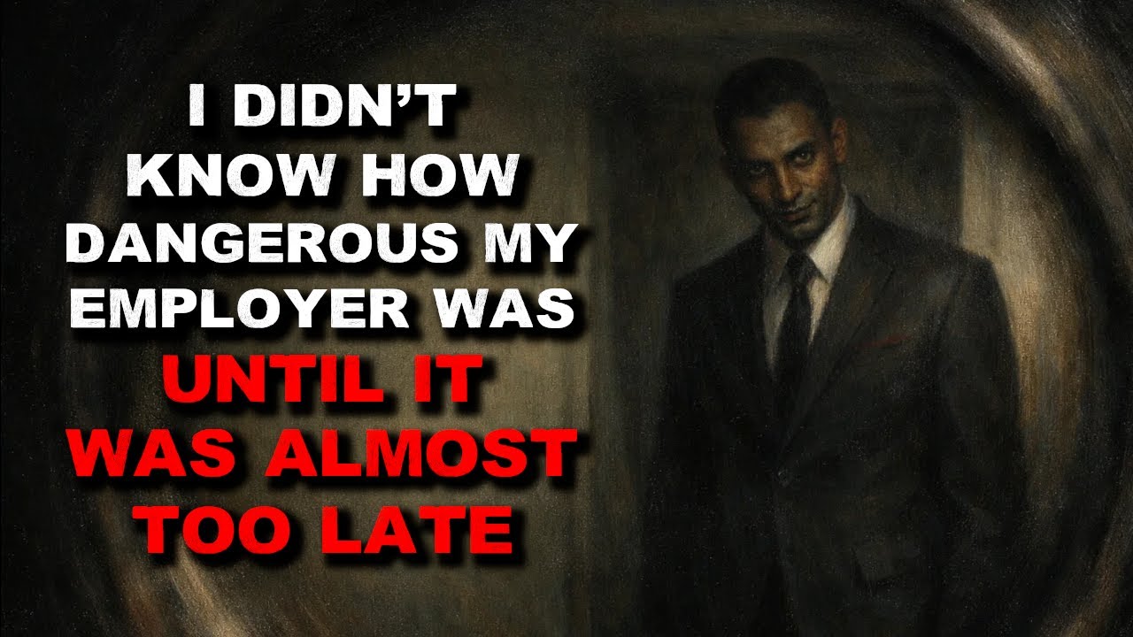 "I Didn't Know How Dangerous My Employer Was Until It Was Almost Too Late" Creepypasta