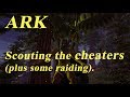 ARK : Scouting the cheaters and raiding.