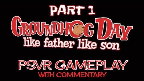 GROUNDHOG DAY: LIKE FATHER LIKE SON - PSVR GAMEPLAY - PART 1 - WITH COMMENTARY