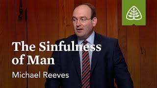 The Sinfulness of Man: Reformation Truths with Michael Reeves