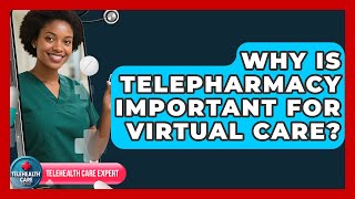 Why Is Telepharmacy Important For Virtual Care? - Telehealth Care Expert