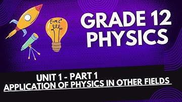 grade 12 physics unit 1 part 1 Application of physics in other fields