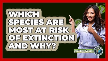 Which Species Are Most At Risk Of Extinction And Why? - Earth Science Answers