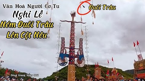 Nghi Lễ - NÉM ĐUÔI TRÂU LÊN CỘT NÊU | Văn Hoá Người Cơ Tu - Đông Giang- Quảng Nam