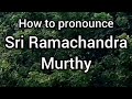 How to pronounce sri ramachandra murthy