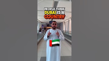 PEOPLE THINK DUBAI IS A COUNTRY