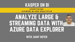 Analyze large & streaming data with Azure Data explorer with Dany Hoter