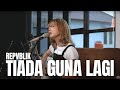 TIADA GUNA LAGI - REPVBLIK | TAMI AULIA