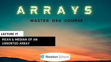 Mean & Median of an Unsorted Array | DSA Complete Course | Newton School