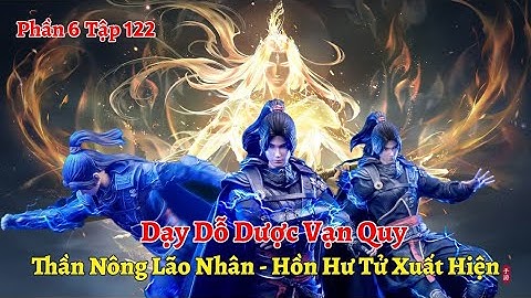 Đấu Phá Thương Khung Phần 6 Tập 122: Dạy Dỗ Dược Vạn Quy, Thần Nông Lão Nhân, Hồn Hư Tử Xuất Hiện