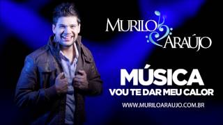 Murilo Araújo - Vou Te Dar Meu Calor Nova 2013