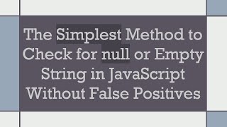 The Simplest Method to Check for null or Empty String in JavaScript Without False Positives