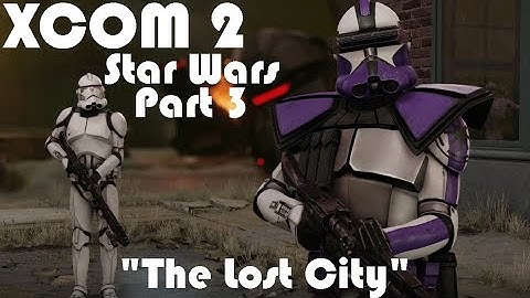 "The Lost City" | XCOM 2 WOTC Modded Star Wars Campaign | Part 3