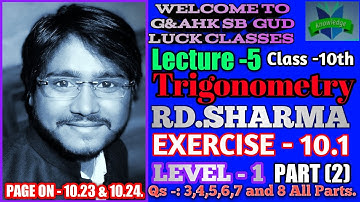 Trigonometry Class10th CBSE Lecture 5. RD SHARMA Exercise 10.1Part (2) (Q)- 2,3,4,5,6,7 &8 All parts