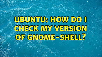 Ubuntu: How do I check my version of GNOME-Shell?