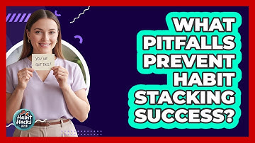 What Pitfalls Prevent Habit Stacking Success?