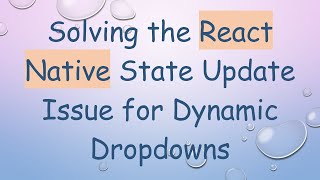 Solving the React Native State Update Issue for Dynamic Dropdowns