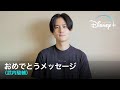 ディズニープラス1周年記念 |おめでとうメッセージ(武内駿輔)|Disney+ (ディズニープラス)