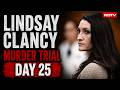 Lindsay Clancy Trial Verdict LIVE: Jury Deliberations Resume | Day 25 LIVE | Verdict To Come Today?