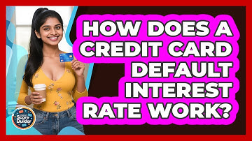 How Does A Credit Card Default Interest Rate Work? - Student Score Builder