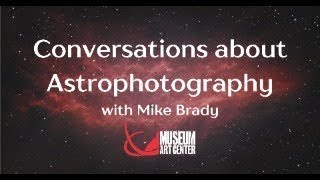 Conversations about Astrophotography with Mike Brady