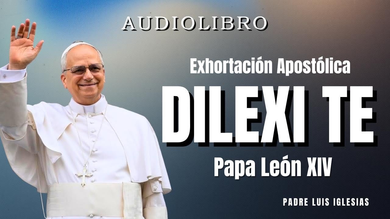 Audio Libro Dilexi Te (Te he amado) Exhortación Apostólica, Papa Leon XIV Sobre el amor a los pobres