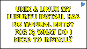 Unix & Linux: My Lubuntu install has no manual entry for X; what do I need to install?