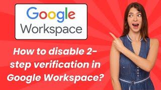 How to disable 2-step verification in Google Workspace ? - Step by Step