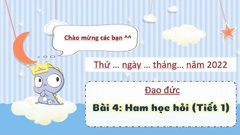 Bài 4 - Ham học hỏi - Đạo đức 3 - Kết nối tri thức với cuộc sống