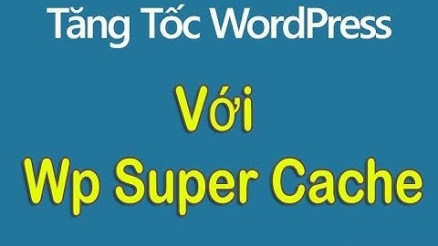 tăng tốc độ website với plugin wp super cache