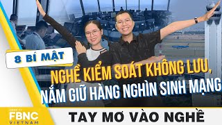 8 bí mật nghề kiểm soát không lưu, nắm giữ hàng nghìn sinh mạng | Tay mơ vào nghề | FBNC