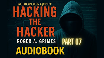 Hacking the Hacker | Audiobook | PART 07 | Roger A. Grimes | Audiobook Quest