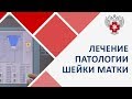 Патология шейки матки. 👩 Современное малоинвазивное лечение патологии шейки матки. Пироговский Центр