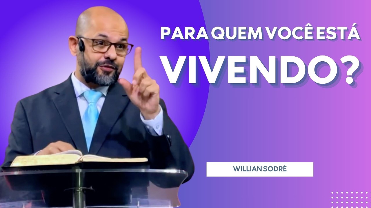 PARA QUEM VOCÊ ESTÁ VIVENDO? || WILLIAN SODRÉ