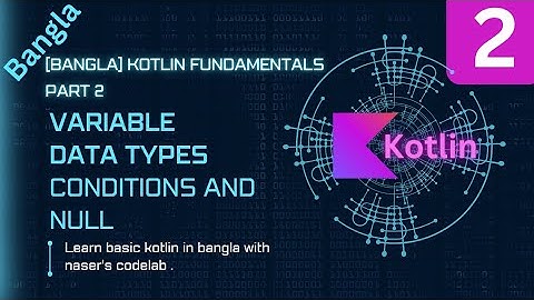 [Bangla] Kotlin Fundamentals for Beginners - Part 2: Variable ,Data Types ,Null,Conditions in kotlin