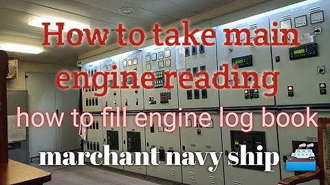 Marchant navy !! ship 🚢!! how to take engine room  reading and  fill engine log book ?