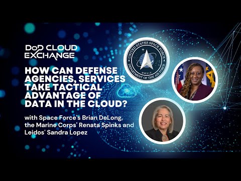 DoD Cloud Exchange 2023: How can Defense agencies take tactical advantage of data in the cloud?