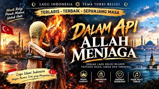 Lagu Religi 2026 Islamik Indonesia Nuansa Turki DALAM API ALLAH MENJAGA 🔥 | Sabar & Tawakkal