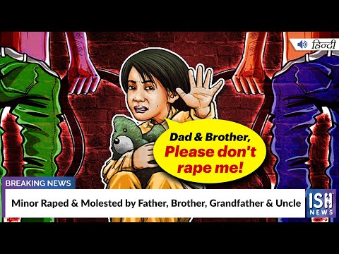 Minor Raped & Molested by Father, Brother, Grandfather & Uncle | ISH News