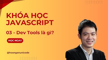Khóa học JavaScript - Dev Tools là gì? Cách làm việc với Chrome Dev Tools