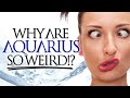 Why Are Aquarius SO Weird?