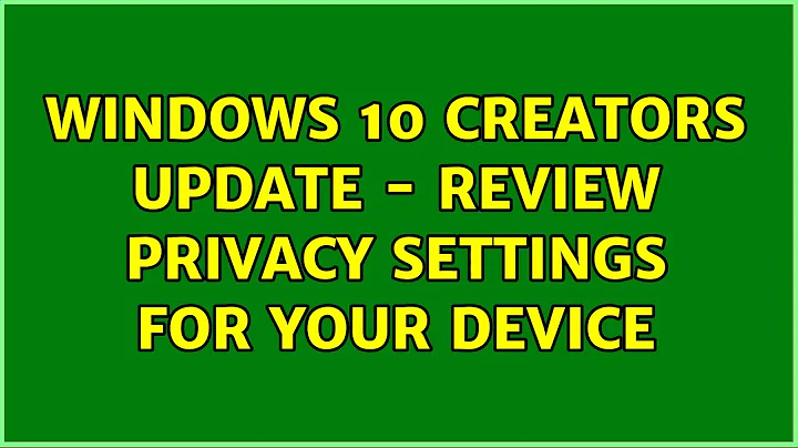 Windows 10 Creators Update - Review privacy settings for your device (2 Solutions!!)