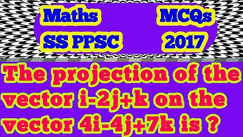 The projection of vector i-2j+k onvector 4i-4j+7k?|What isprojection of 2i3jk in direction of4i4j7k?