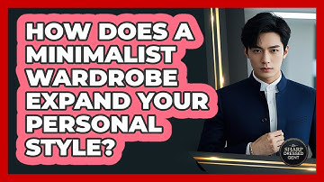 How Does A Minimalist Wardrobe Expand Your Personal Style? - The Sharp Dressed Gent
