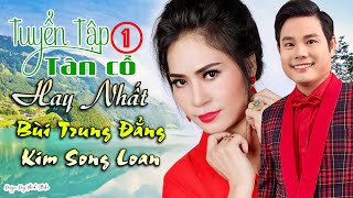 TUYỂN TẬP 19  TÂN CỔ / BÙI TRUNG ĐẲNG - KIM SONG LOAN những bài hát triệu view￼ say đắm