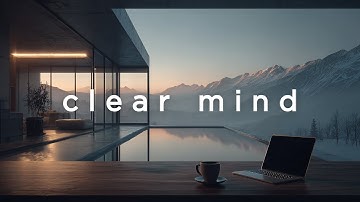 Clear Mind • Chillstep Music for Work, Study & No Distractions