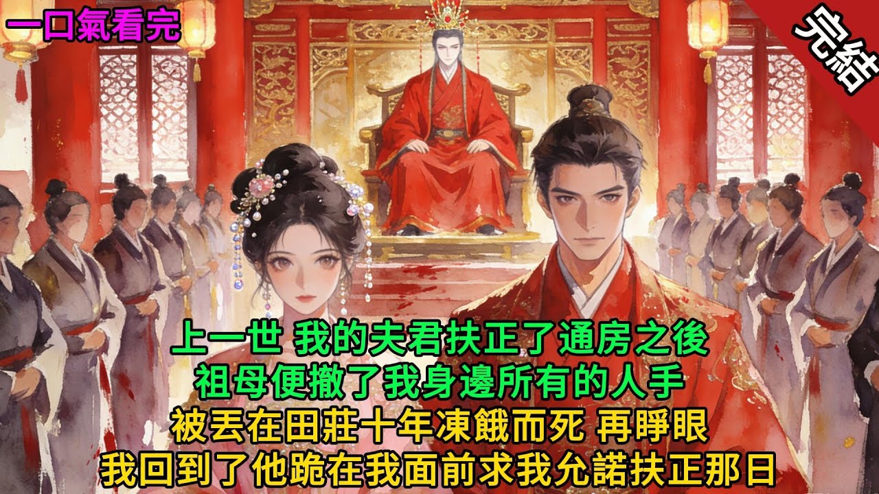 【完結小說】上一世，我的夫君扶正了通房之後，祖母便撤了我身邊所有的人手，被丟在田莊十年凍餓而死，再睜眼，我回到了他跪在我面前求我允諾扶正那日…#完結小說 #一口氣看完 #重生 #古言