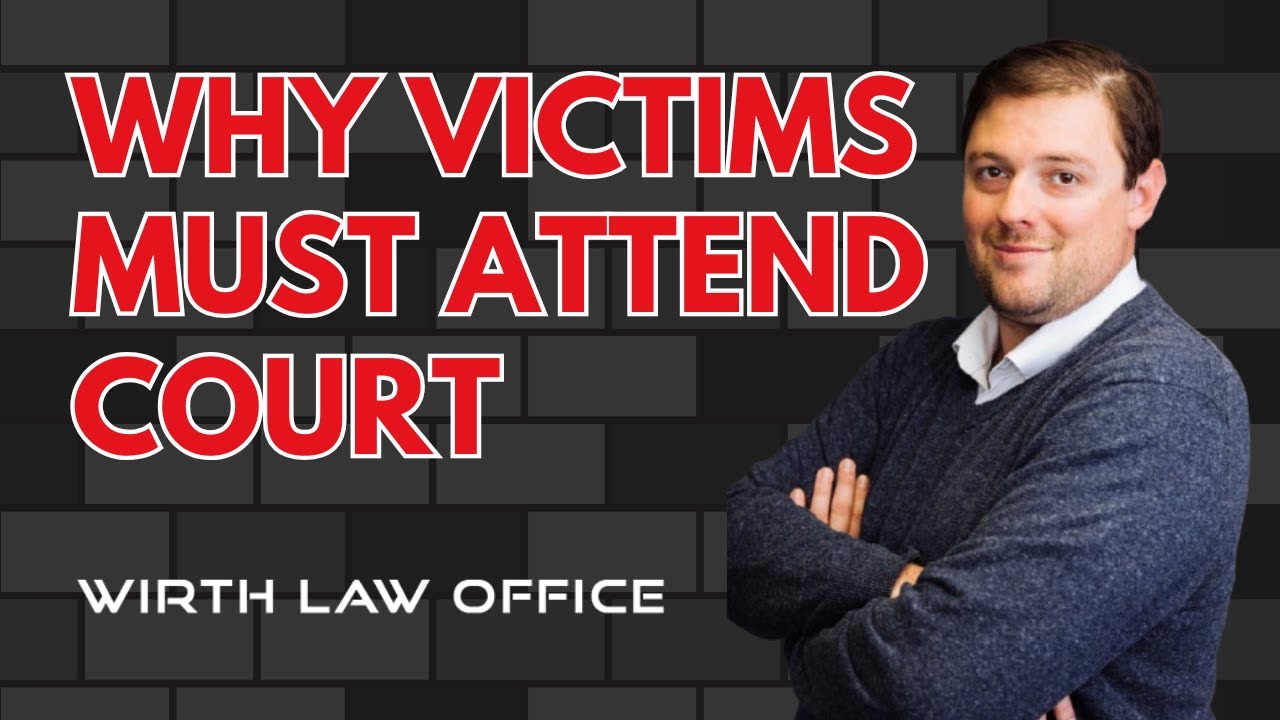 Why Victims Must Attend Court
